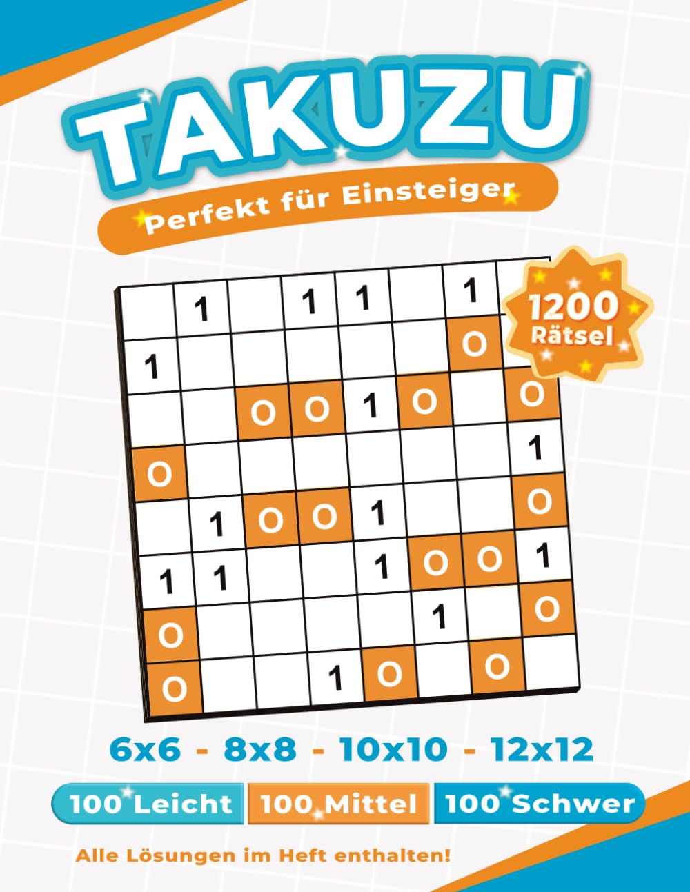 Takuzu! Das binäre Rätsel mit nur drei einfachen Regeln.: 1200 Rätsel in den Größen 6x6, 8x8, 10x10 und 12x12 mit Lösungen.