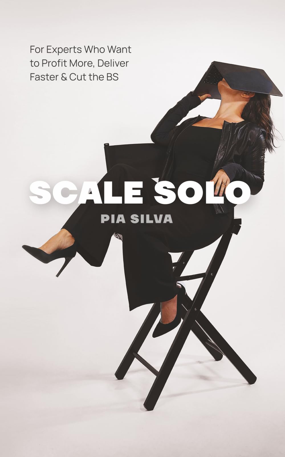 Scale Solo: For Experts Who Want to Profit More, Deliver Faster, and Cut the BS