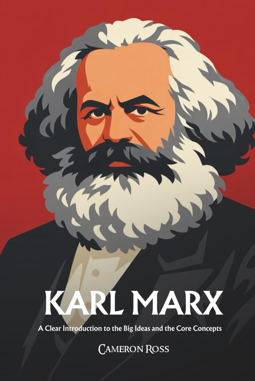 Karl Marx: A Clear Introduction to the Big Ideas and the Core Concepts
