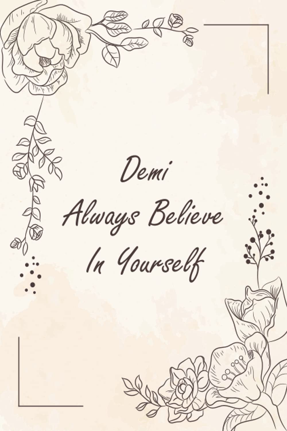 Demi Always Believe In Yourself Journal: Personalized Name Gift Journal For Demi | Best Gift For Your Girlfriend | Cute Gift For Women, Girls, Wife, ... Quote | Size ”6x9” 110 Blank Lined Pages