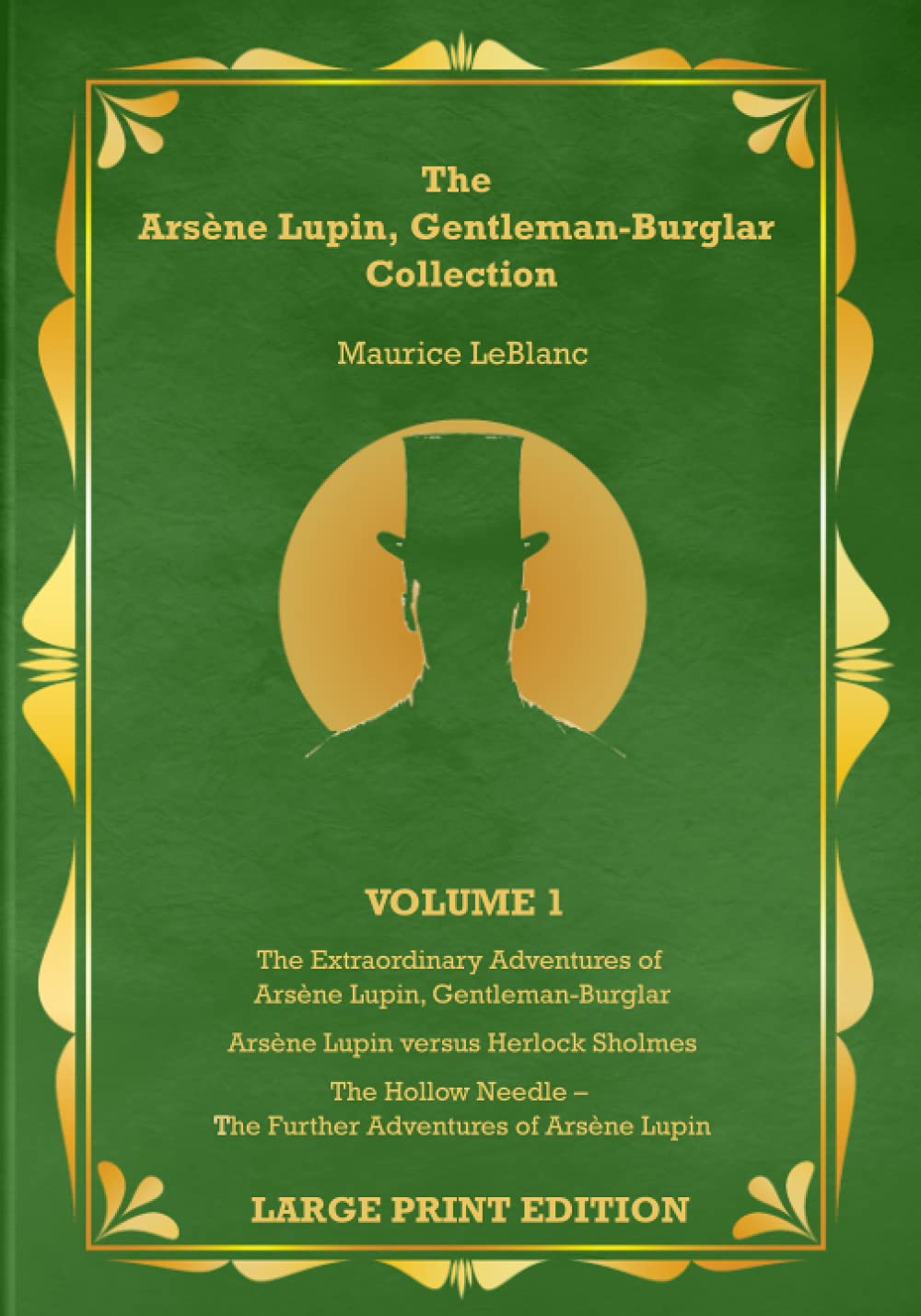 LARGE PRINT EDITION: The Arsène Lupin, Gentleman-Burglar Collection - Volume 1: 3 Books in 1 Volume - Arsène Lupin, Gentleman-Burglar; Arsène Lupin versus Herlock Sholmes; and The Hollow Needle!