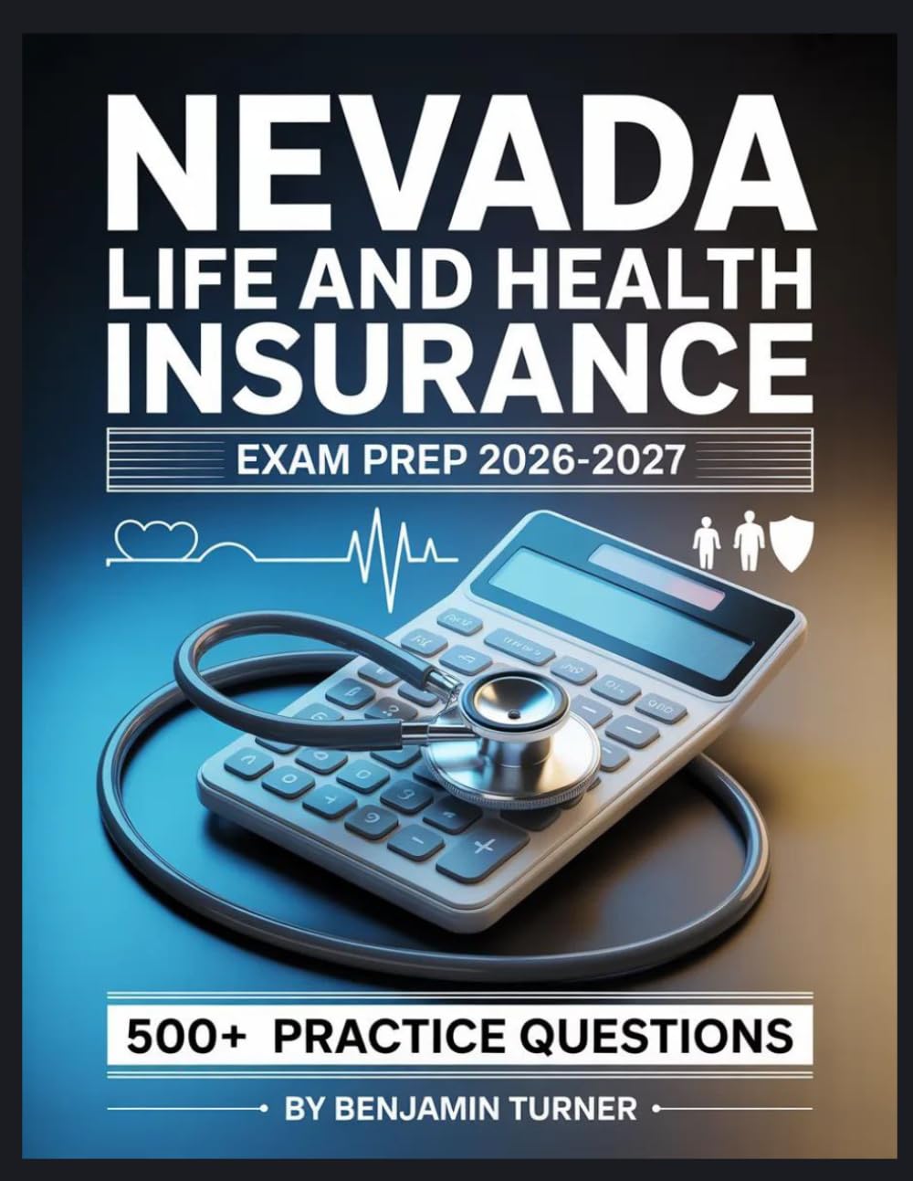 Nevada Life And Health Insurance Exam Prep 2026-2027: Structured Preparation Guide with Practice Tests and Step-by-Step Solutions