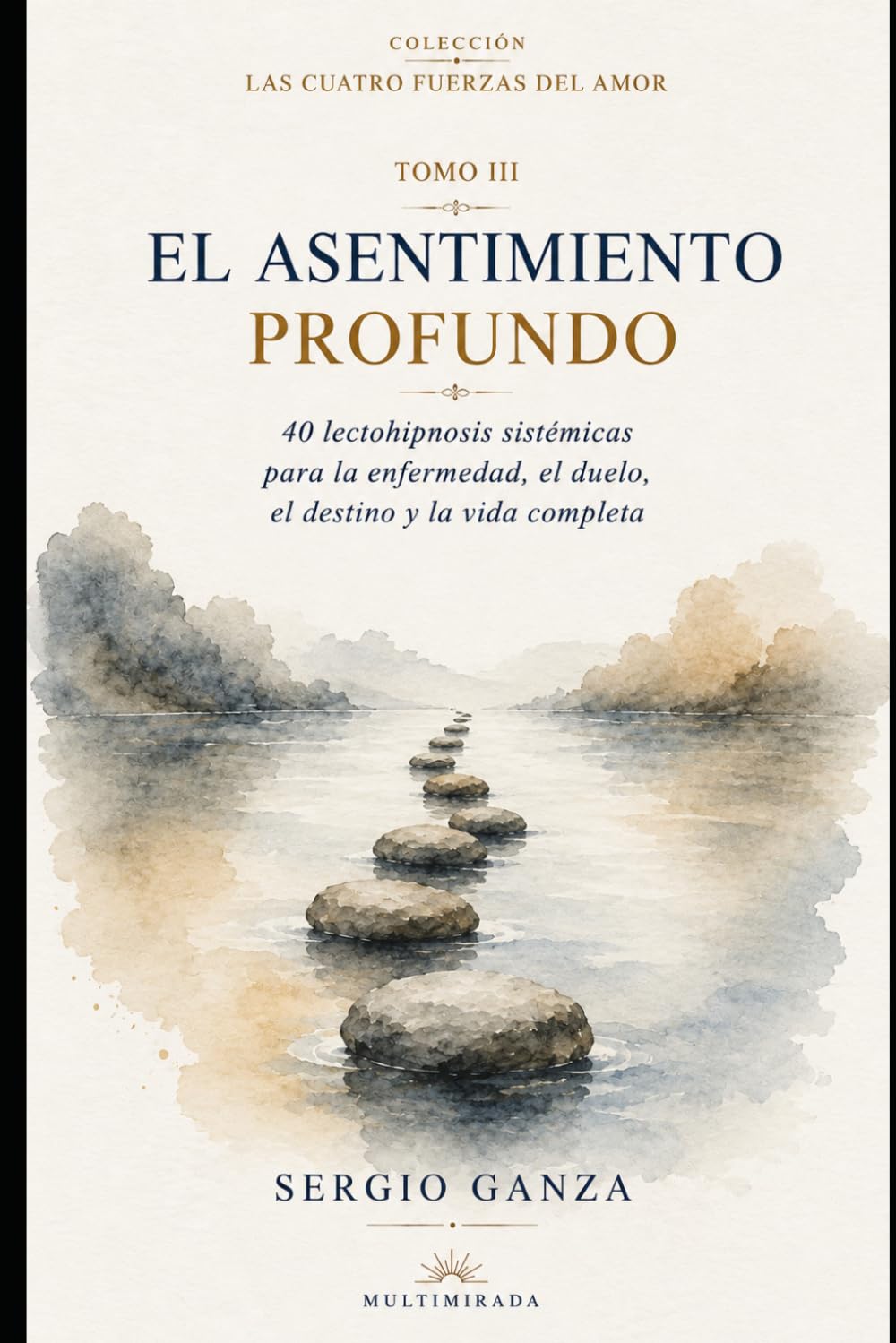 EL ASENTIMIENTO PROFUNDO: 40 lectohipnosis sistémicas para la enfermedad, el duelo, el destino y la vida completa (Las Cuatro Fuerzas del Amor)