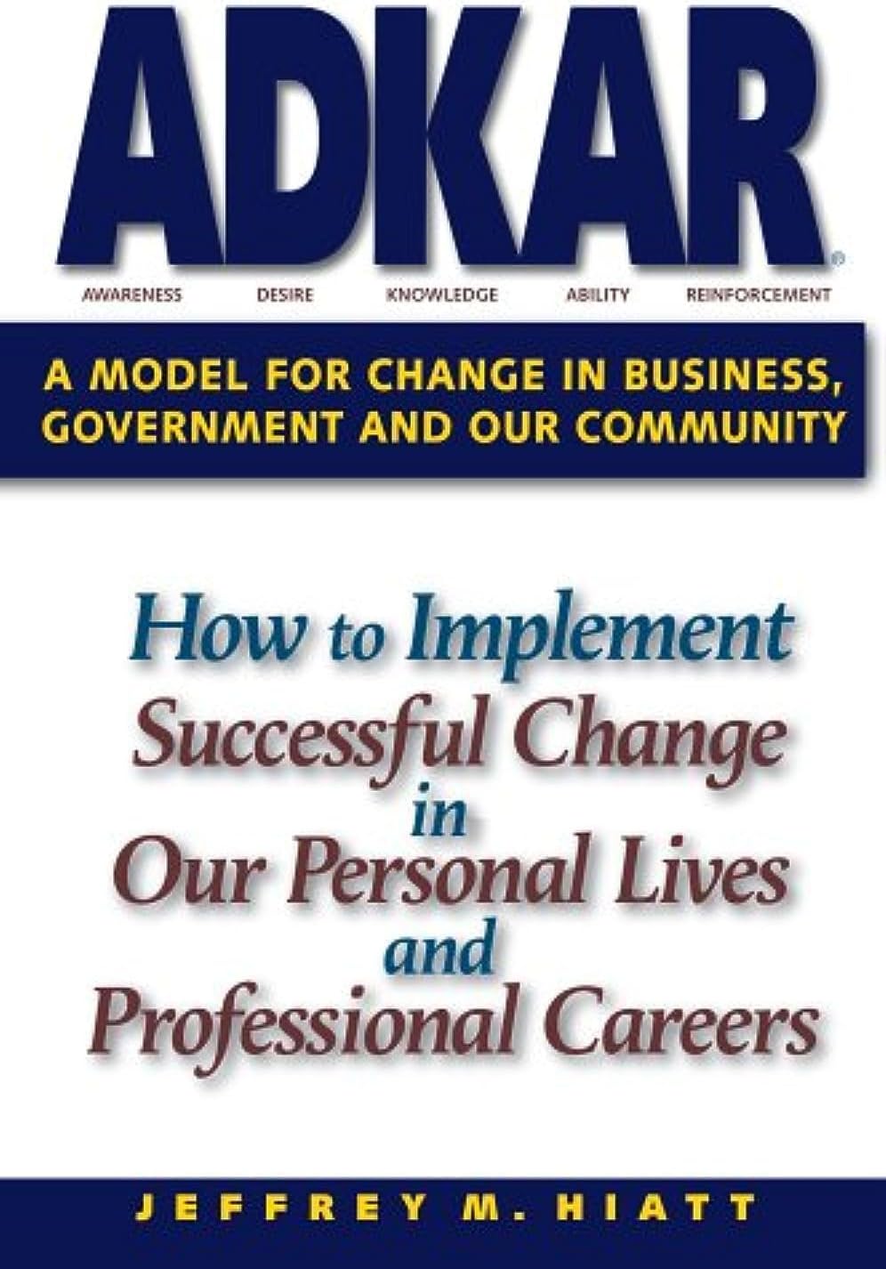 ADKAR: A Model for Change in Business, Government and our Community