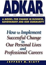 ADKAR: A Model for Change in Business, Government and our Community