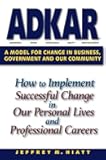 ADKAR: A Model for Change in Business, Government and our Community