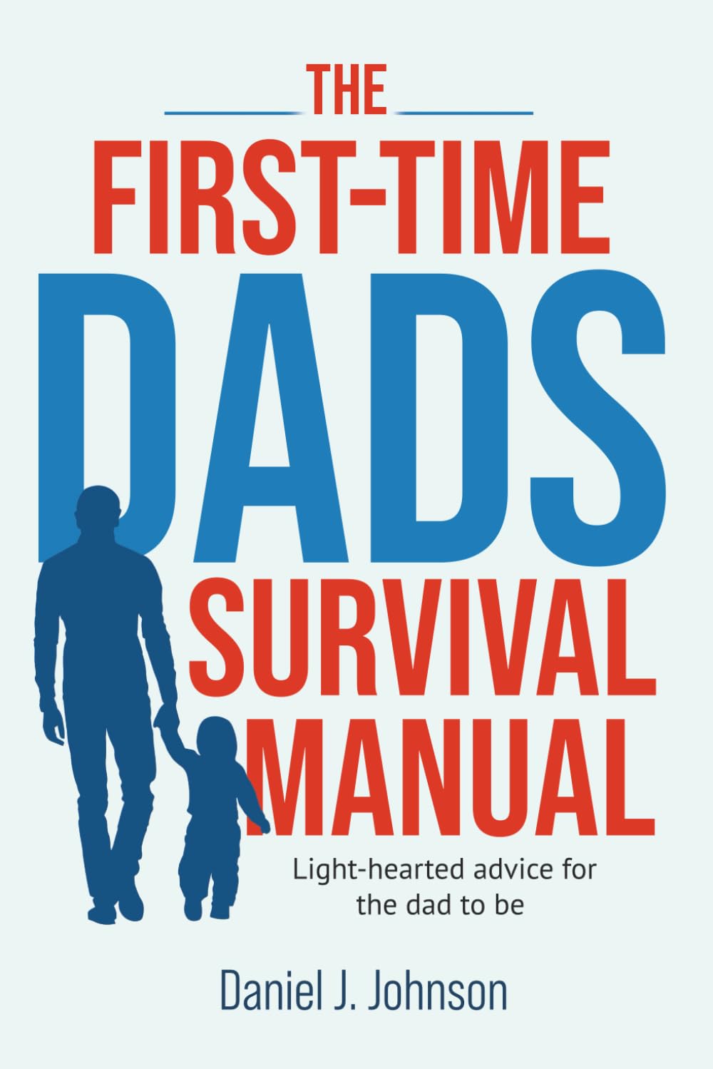The First-Time Dads Survival Manual: Light-hearted advise for the dad to be