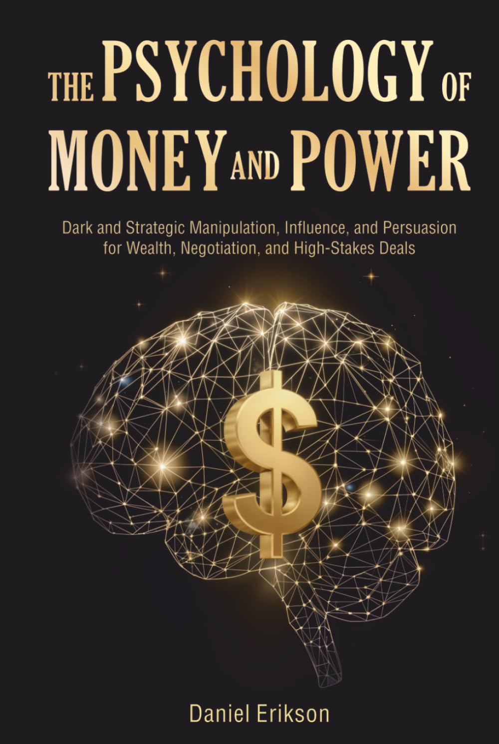 The Psychology of Money and Power: Dark and Strategic Manipulation, Influence, and Persuasion for Wealth, Negotiation, and High-Stakes Deals