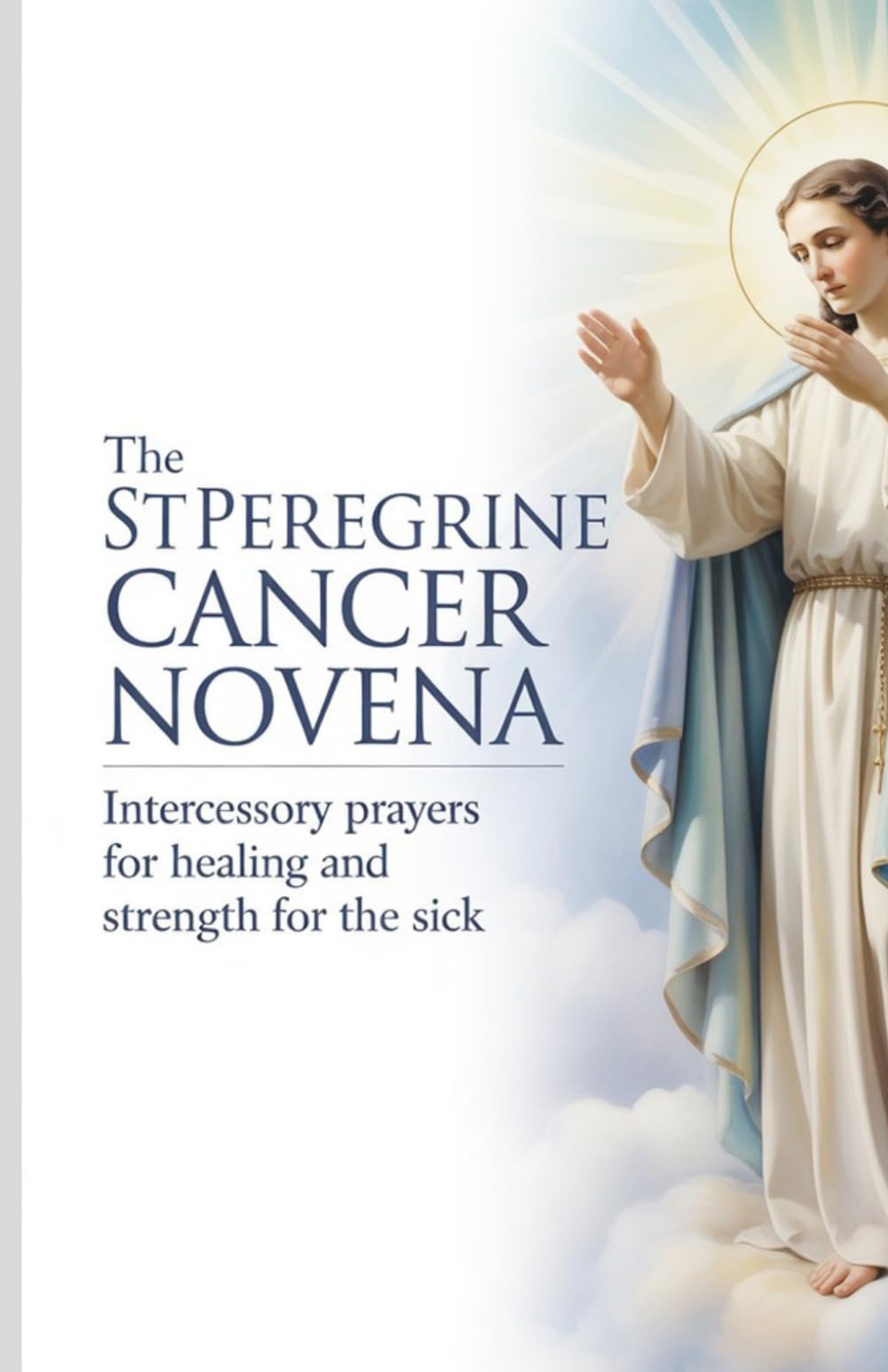 The St Peregrine Cancer Novena: Intercessory Prayers for Healing and Strength for the Sick