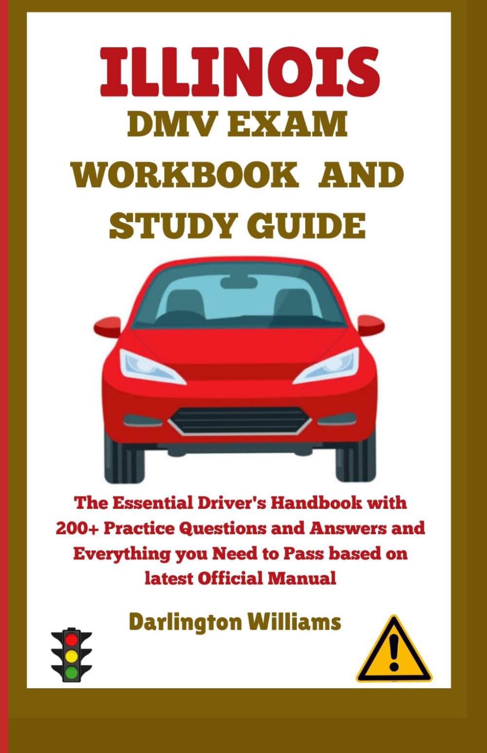 ILLINOIS DMV EXAM WORKBOOK AND STUDY GUIDE: The Essential Driver's Handbook with 200+ Practice Questions And Answers and Everything you Need To Pass Based on the latest DMV Official Manual