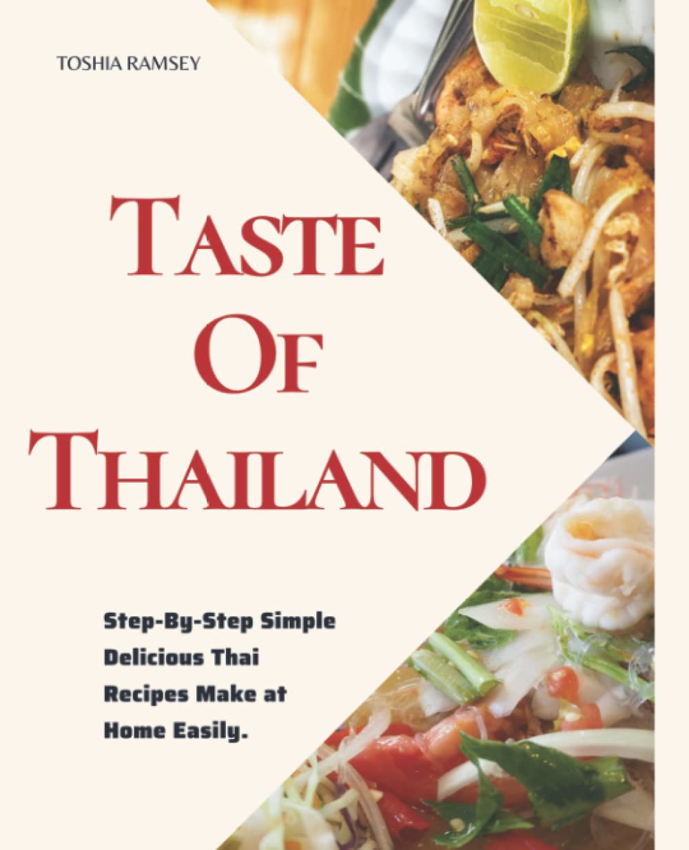 Taste Of Thailand: The Complete Thai Cookbook For Beginners And Advanced Users, With Recipes Like Seafood, Vegetables, Soups, Salads, Curries, Snacks And More