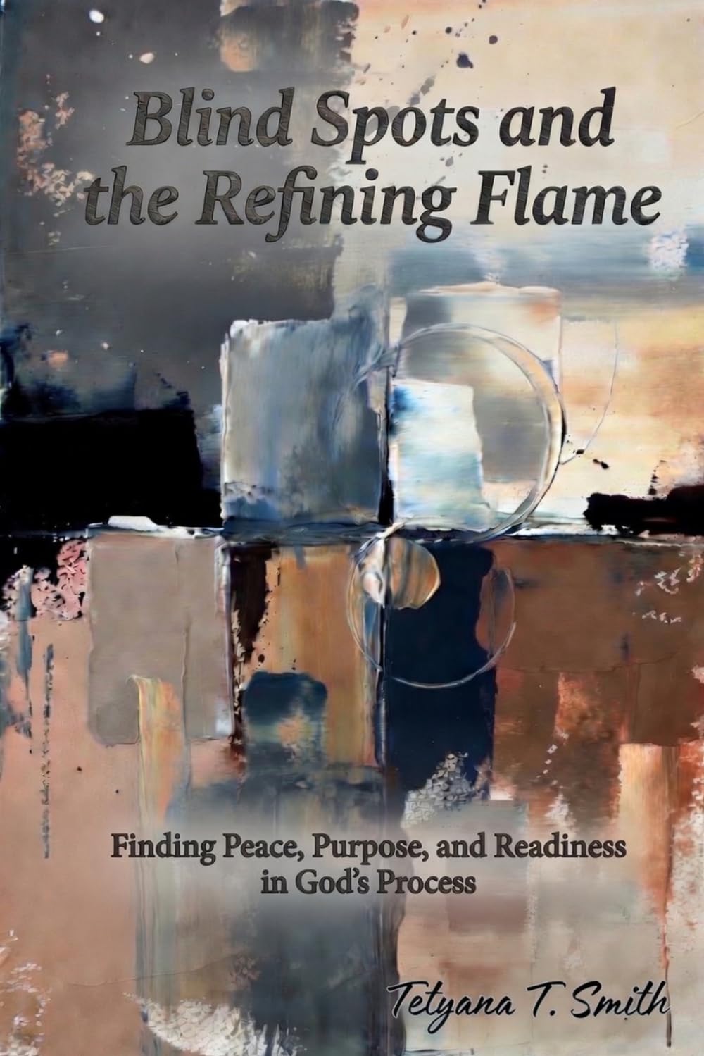 Blind Spots and the Refining Flame: Finding Peace, Purpose, and Readiness in God’s Process