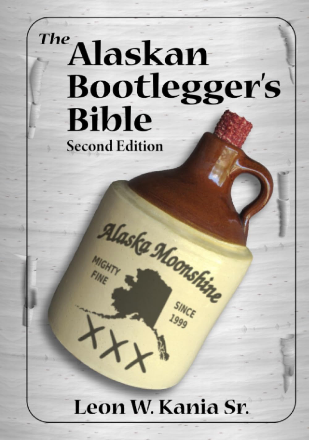 The Alaskan Bootlegger's Bible, Second Edition: Makin' Beer, Wine, Liqueurs and Moonshine Whiskey: An old Alaskan tells how it is done.