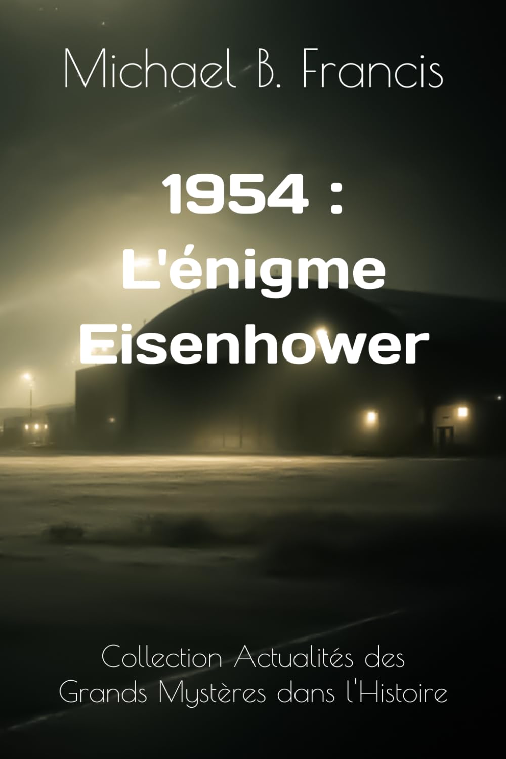 1954 : L'énigme Eisenhower: Rencontre secrète avec une intelligence venue d’ailleurs: 12 (Actualités des Grands Mystères dans l’Histoire)