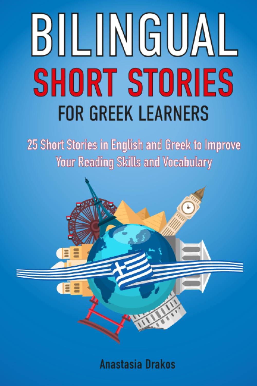 Bilingual Short Stories for Greek Learners : 25 Stories in English and Greek to Improve Your Reading Skills and Vocabulary (Language Learning Through Reading)