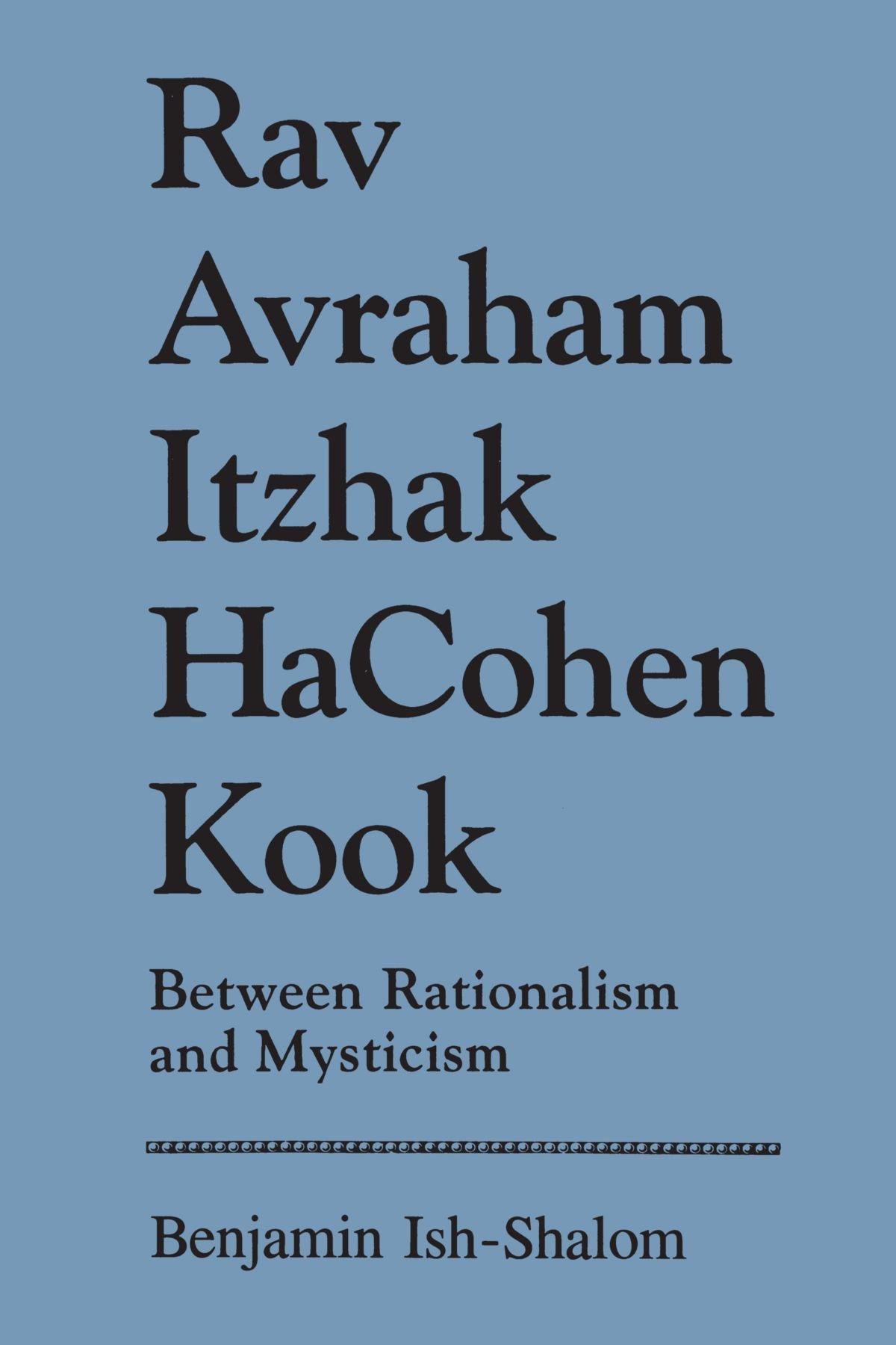 Rav Avraham Itzhak HaCohen Kook: Between Rationalism and Mysticism (Suny Series in Judaica) (SUNY series in Judaica: Hermeneutics, Mysticism, and Religion)