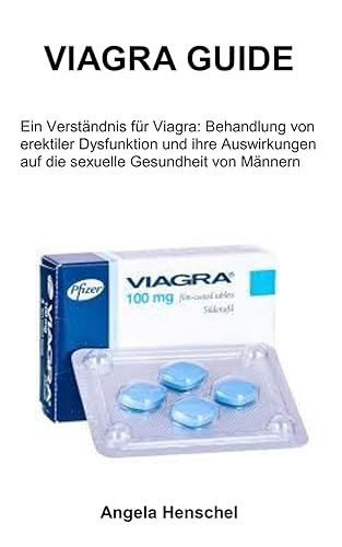 VIAGRA GUIDE: Ein Verständnis für Viagra: Behandlung von erektiler Dysfunktion und ihre Auswirkungen auf die sexuelle Gesundheit von Männern (German Edition)
