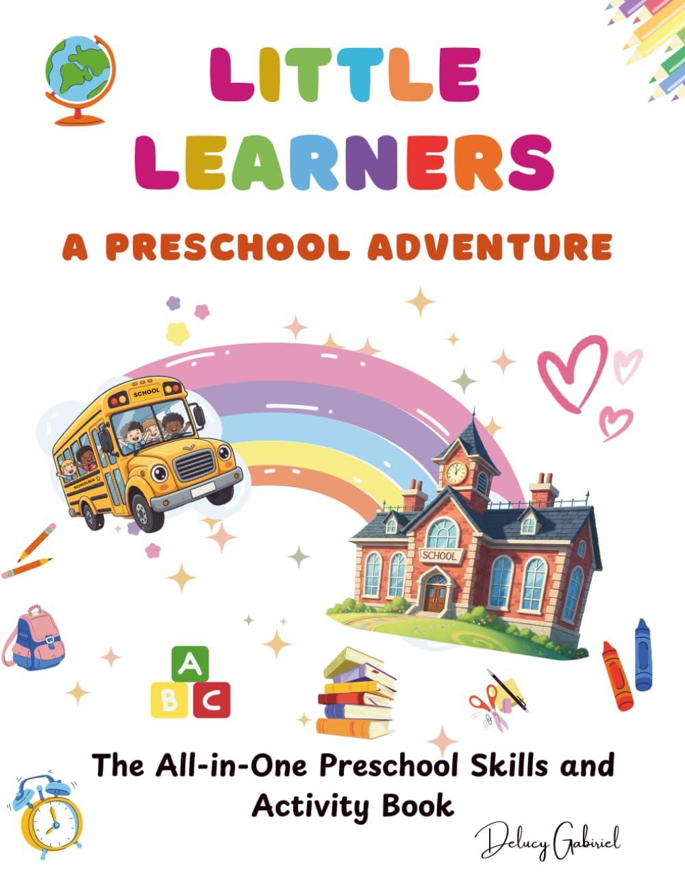 LITTLE LEARNERS A PRESCHOOL ADVENTURE: The All-in-One Preschool Skills and Activity Book