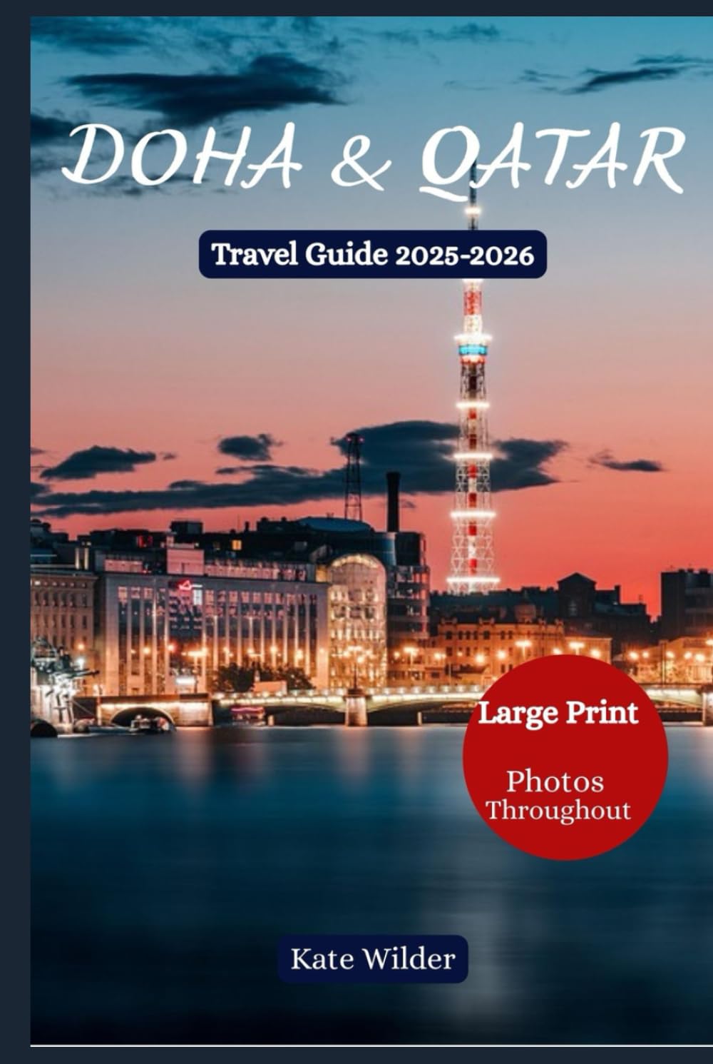 DOHA & QATAR TRAVEL GUIDE 2025-2026 The Complete Handbook to Festivals, Landmarks, Museums, Food, Shopping, Adventures & Hidden Gems: Souq Waqif, ... Hidden Gems, Desert Adventures & Itineraries