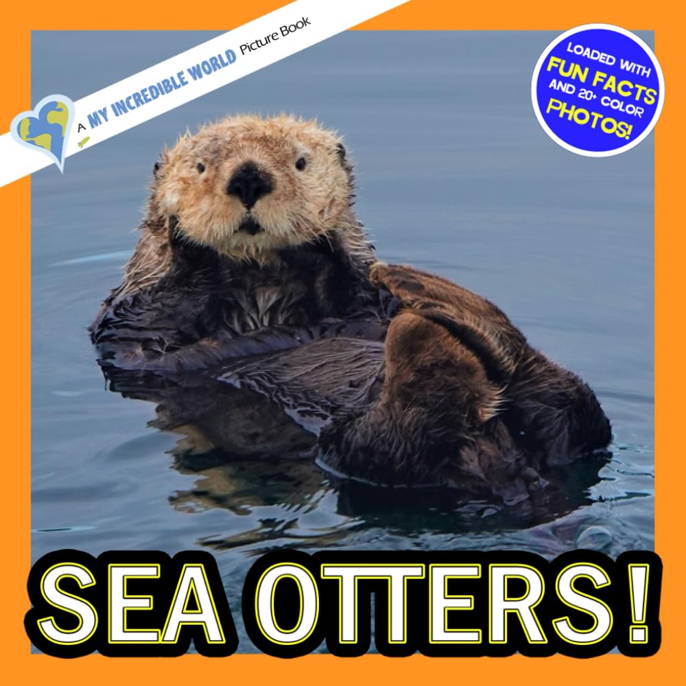 Sea Otters!: A My Incredible World Picture Book for Children (My Incredible World: Nature and Animal Picture Books for Children)