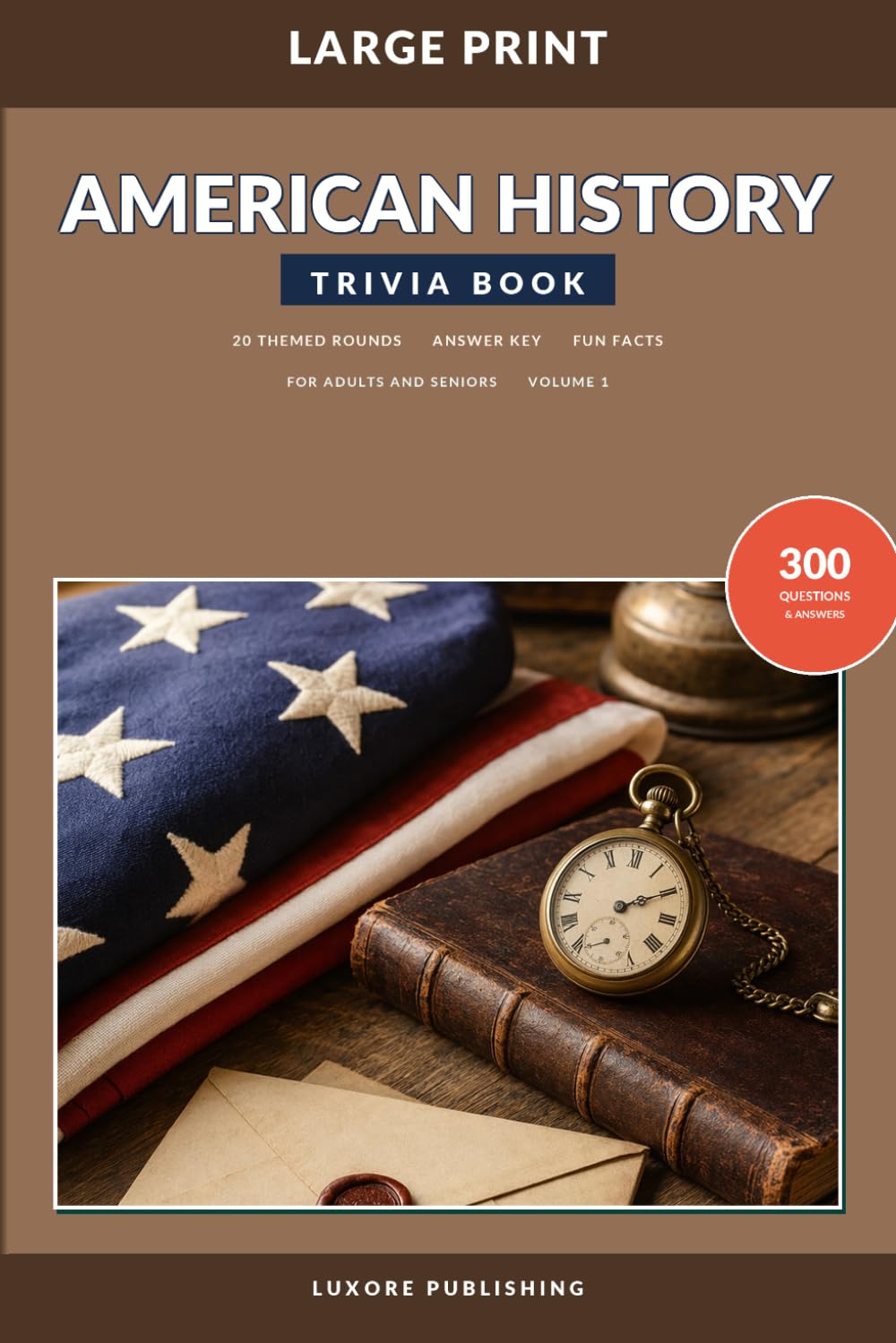 American History Trivia Book for Adults and Seniors, Volume 1: Large Print Quiz Questions Covering Presidents, Wars, Founding Events, Landmarks, Inventions, and U.S. Culture