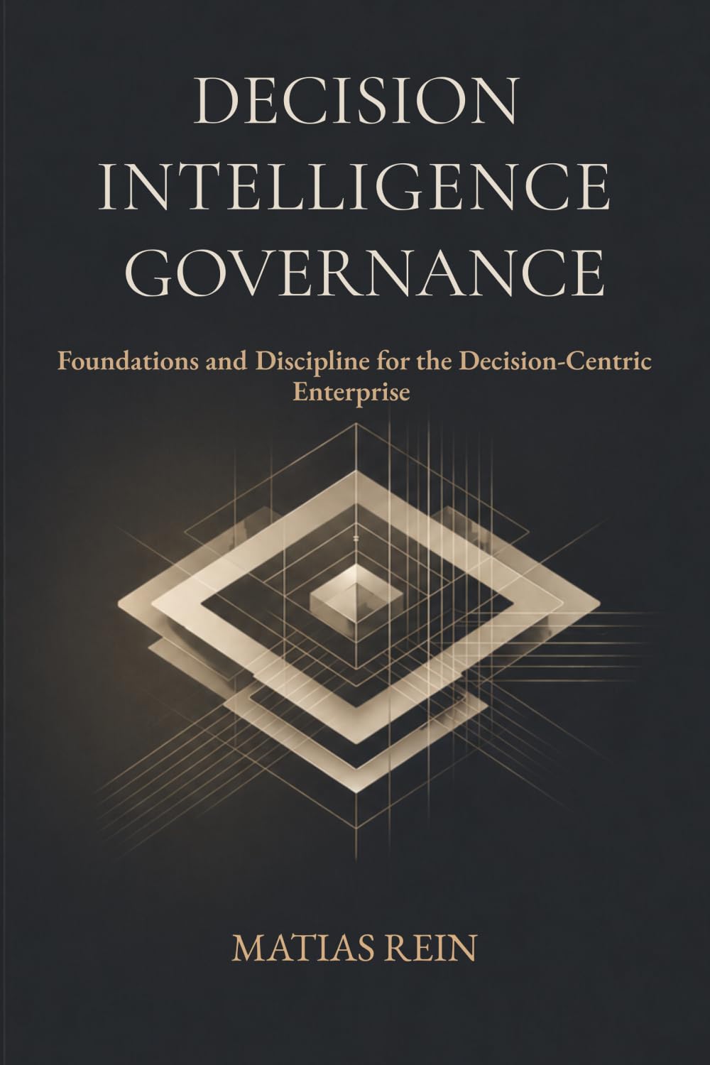 Decision Intelligence Governance: Foundations and Discipline for the Decision-Centric Enterprise
