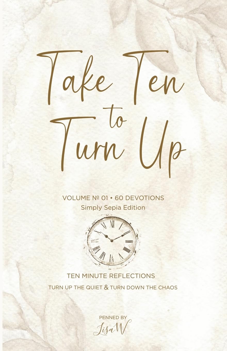 Take Ten to Turn Up: TEN MINUTE REFLECTIONS TURN UP THE QUIET & TURN DOWN THE CHAOS - Simply Sepia Edition: 1