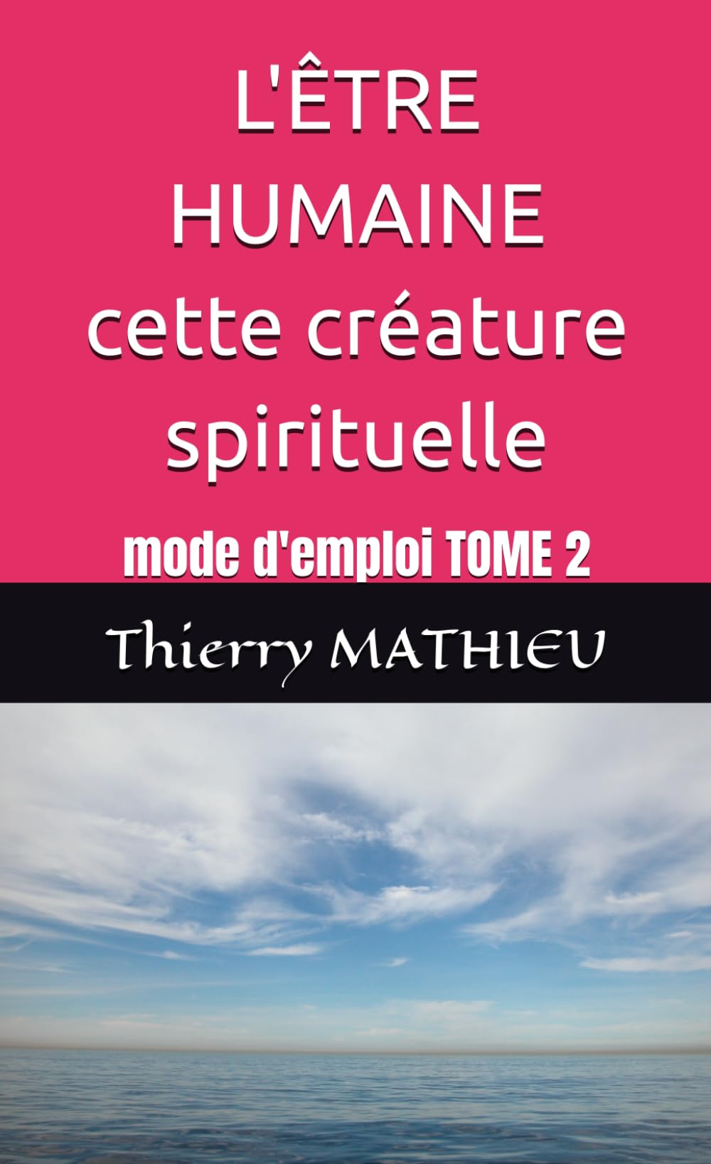 L'ÊTRE HUMAINE cette créature spirituelle: mode d'emploi TOME 2