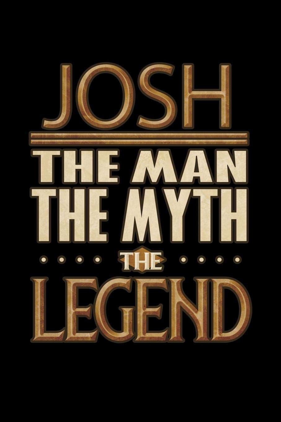 Josh The Man The Myth The Legend: Josh Journal 6x9 Notebook Personalized Gift For Male Called Josh