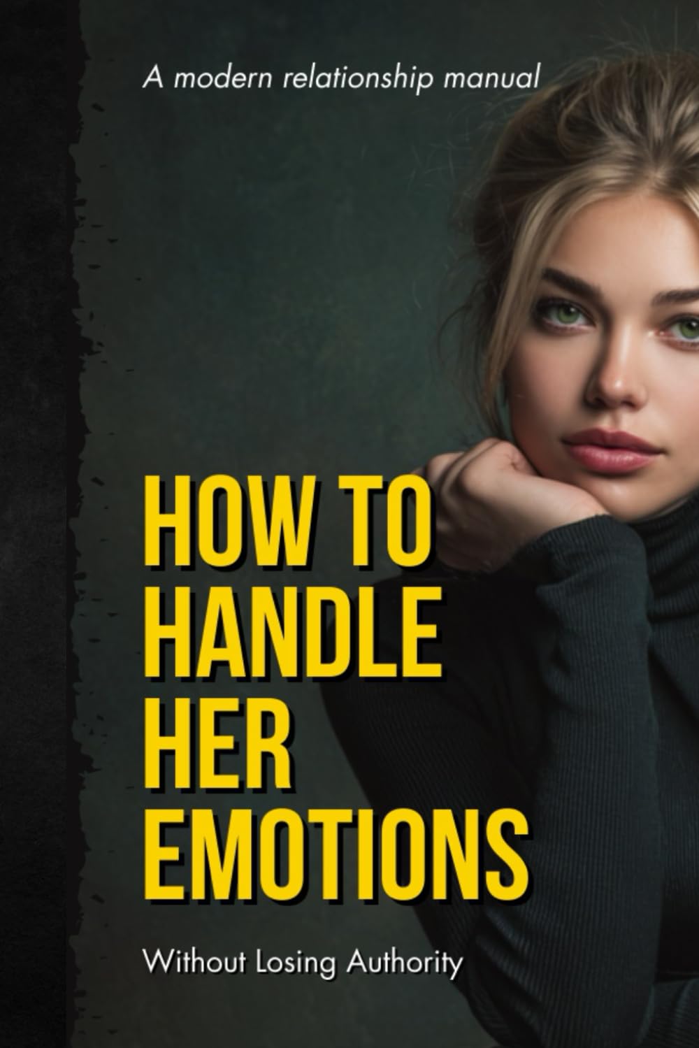HOW TO HANDLE HER EMOTIONS WITHOUT LOSING AUTHORITY
