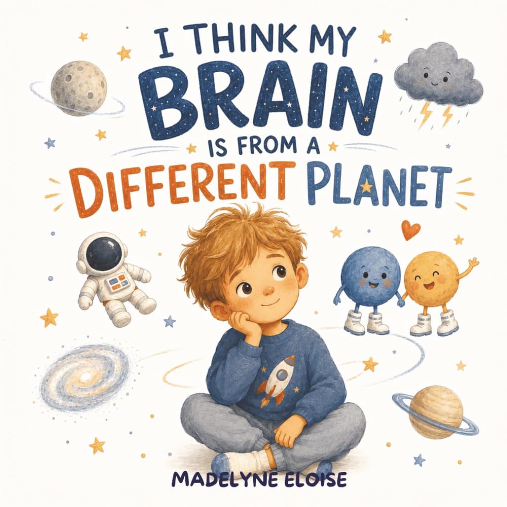I Think My Brain Is From a Different Planet: A Neurodiversity Affirming Picture Book About Autism, Sensory Processing, Big Feelings, and Self Acceptance for Kids