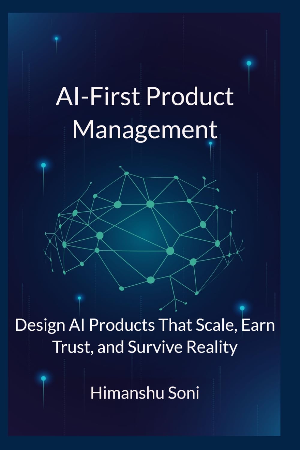 AI-First Product Management: Design AI Products That Scale, Earn Trust, and Survive Reality