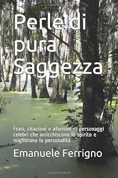 Perle Di Pura Saggezza : Frasi, Citazioni e Aforismi Di Personaggi Celebri Che Arricchiscono lo Spirito e Migliorano la Personalit?