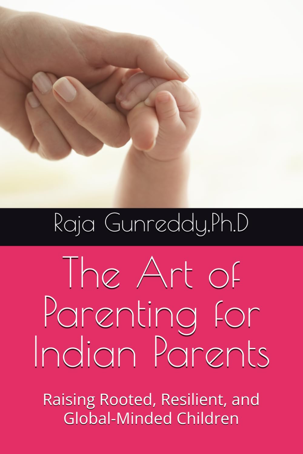 The Art of Parenting for Indian Parents: Raising Rooted, Resilient, and Global-Minded Children