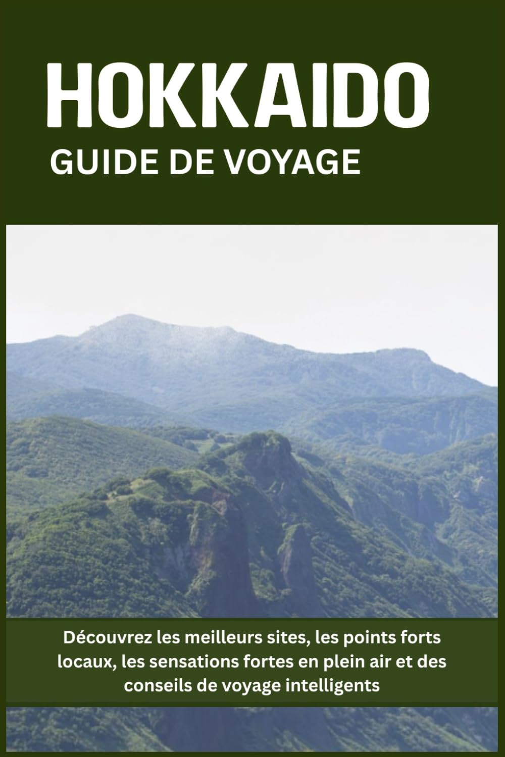 HOKKAIDO GUIDE DE VOYAGE: Découvrez les meilleurs sites, les points forts locaux, les sensations fortes en plein air et des conseils de voyage intelligents