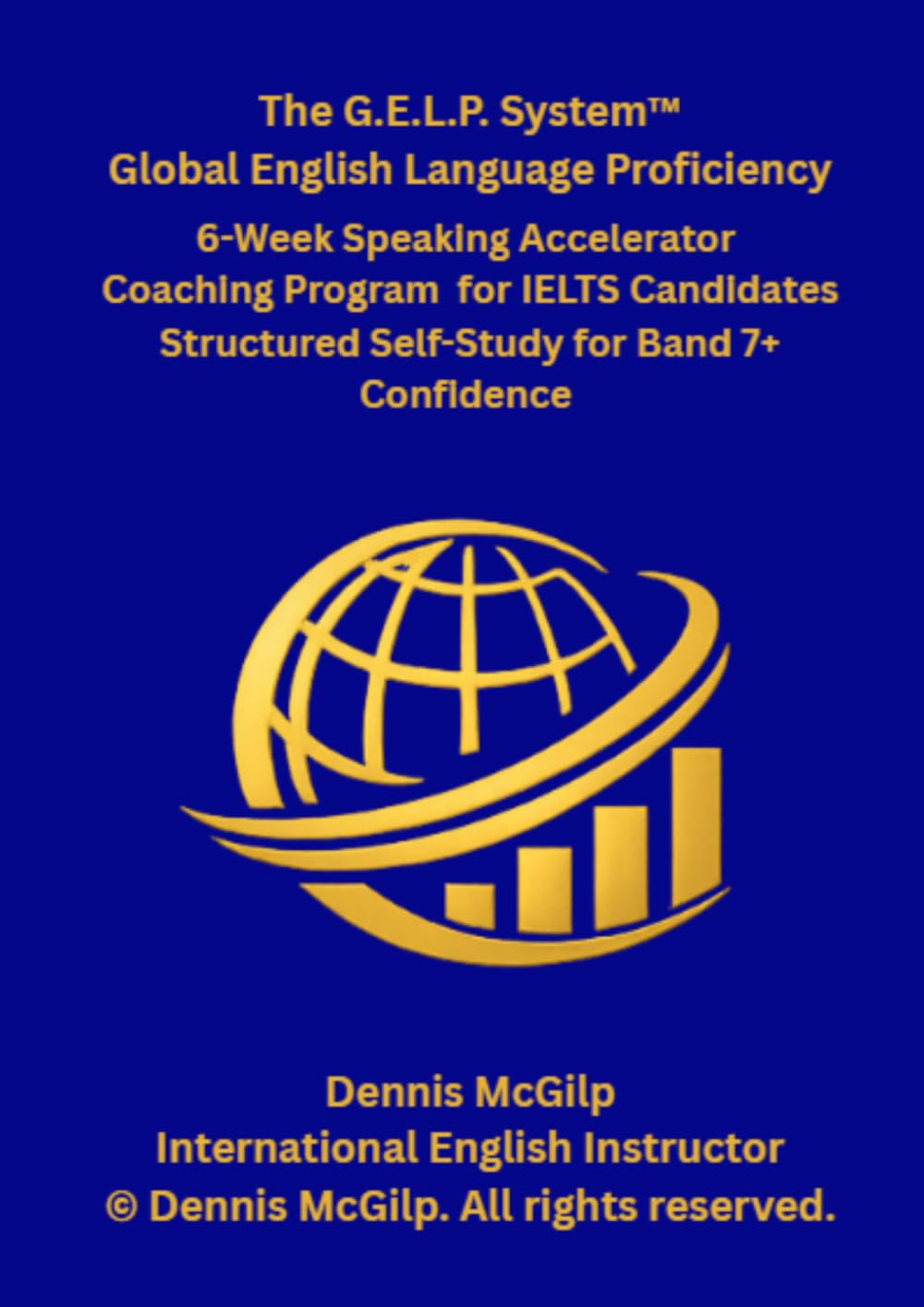 The G.E.L.P. System™: 6-Week Speaking Accelerator Coaching Program for IELTS Candidates Structured Self-Study for Band 7+ Confidence