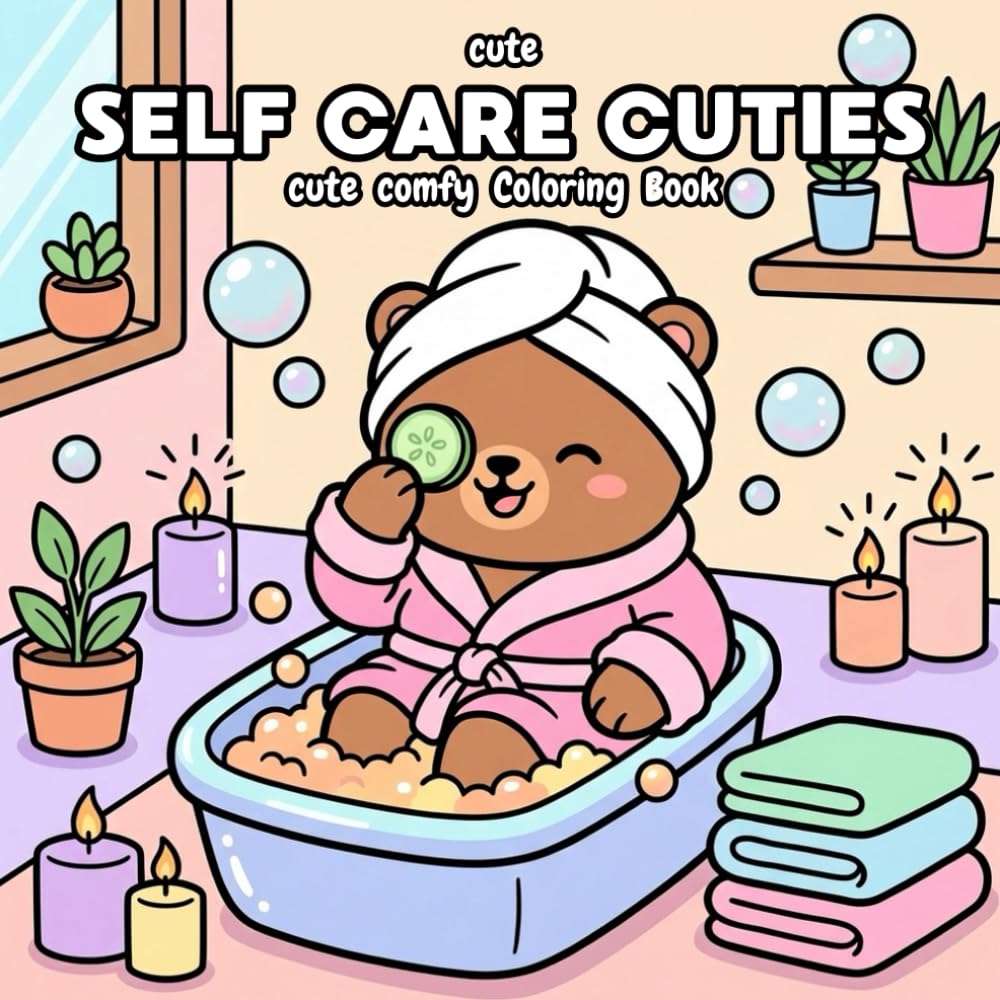 SELF CARE CUTIES: A Cute Animal Self Care Coloring Book featuring Cozy Creatures, Relaxing Routines, and Easy Bold Lines for Stress Relief