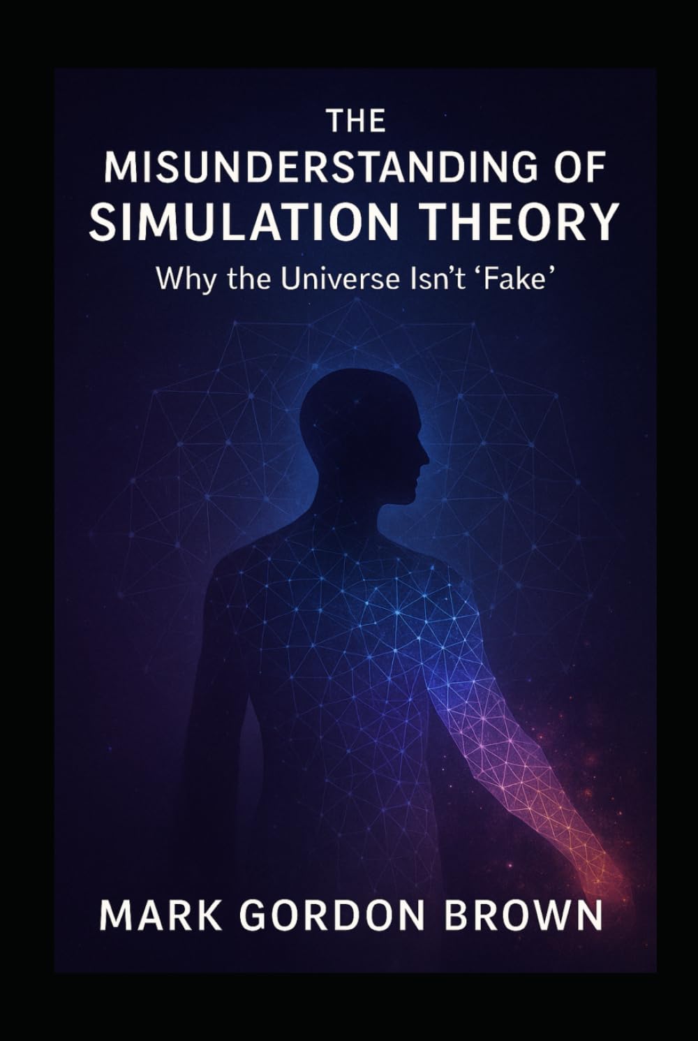 THE MISUNDERSTANDING OF SIMULATION THEORY: Why the Universe Isn’t “Fake”