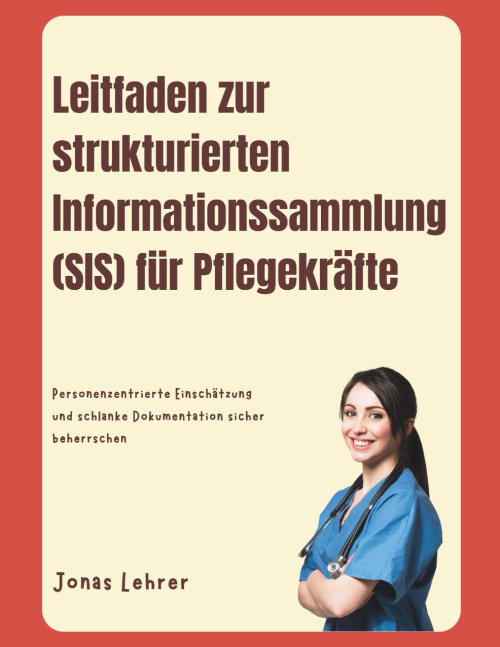 Leitfaden zur strukturierten Informationssammlung (SIS) für Pflegekräfte: Personenzentrierte Einschätzung und schlanke Dokumentation sicher beherrschen
