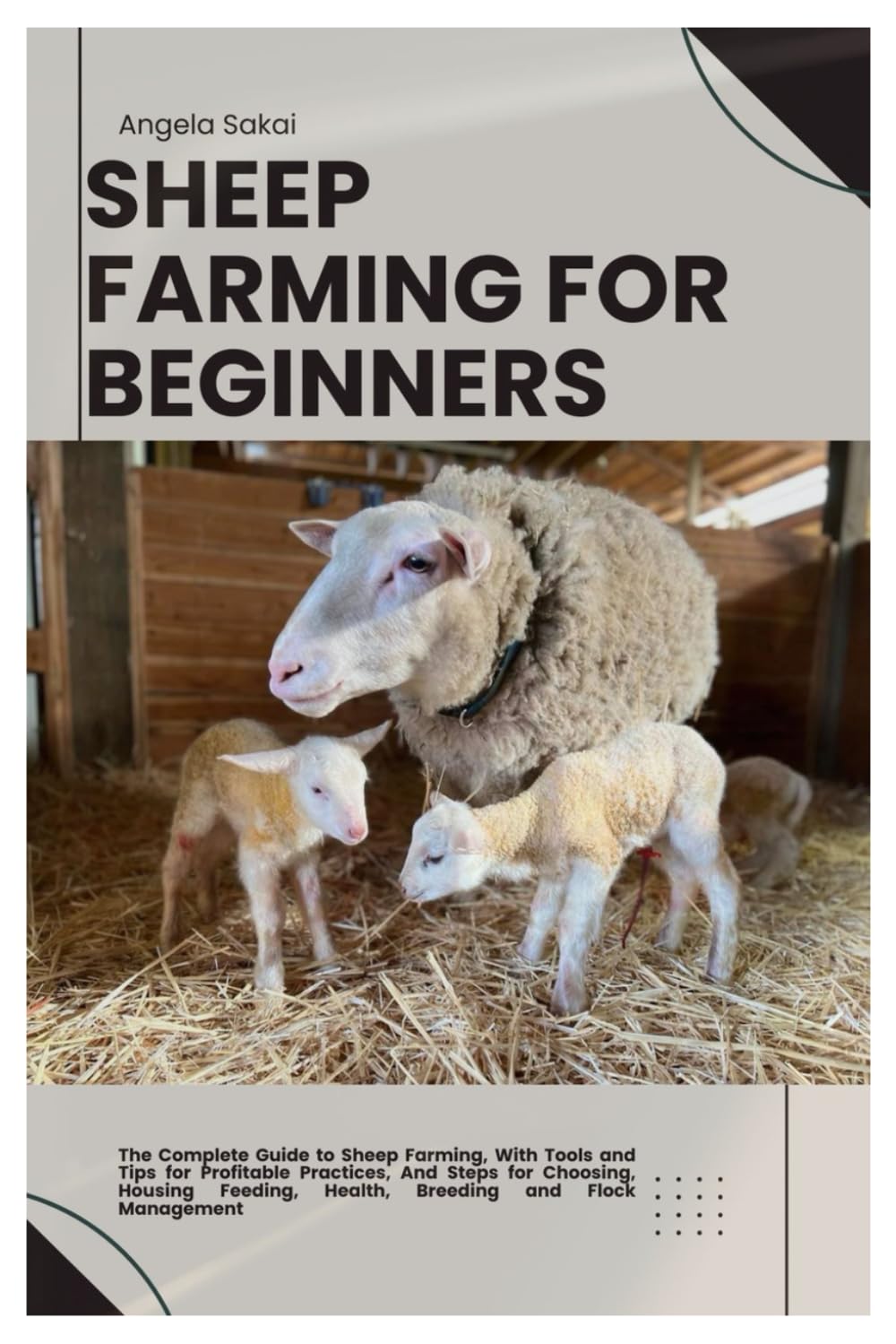 Sheep Farming for Beginners: The Complete Guide to Sheep Farming, With Tools and Tips for Profitable Practices, And Steps for Choosing, Housing, Feeding, Health, Breeding and Flock Management