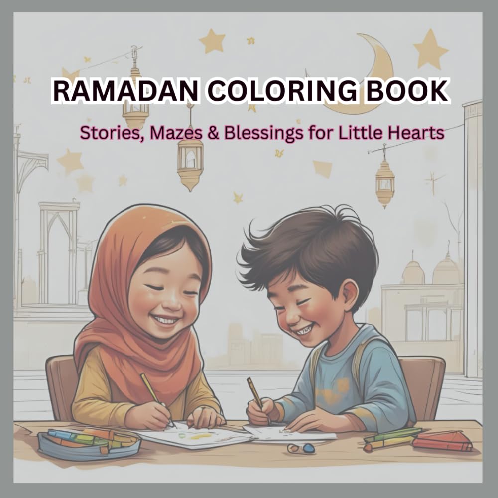 Ramadan Coloring Book: Stories, Mazes, & Blessings For Little Hearts