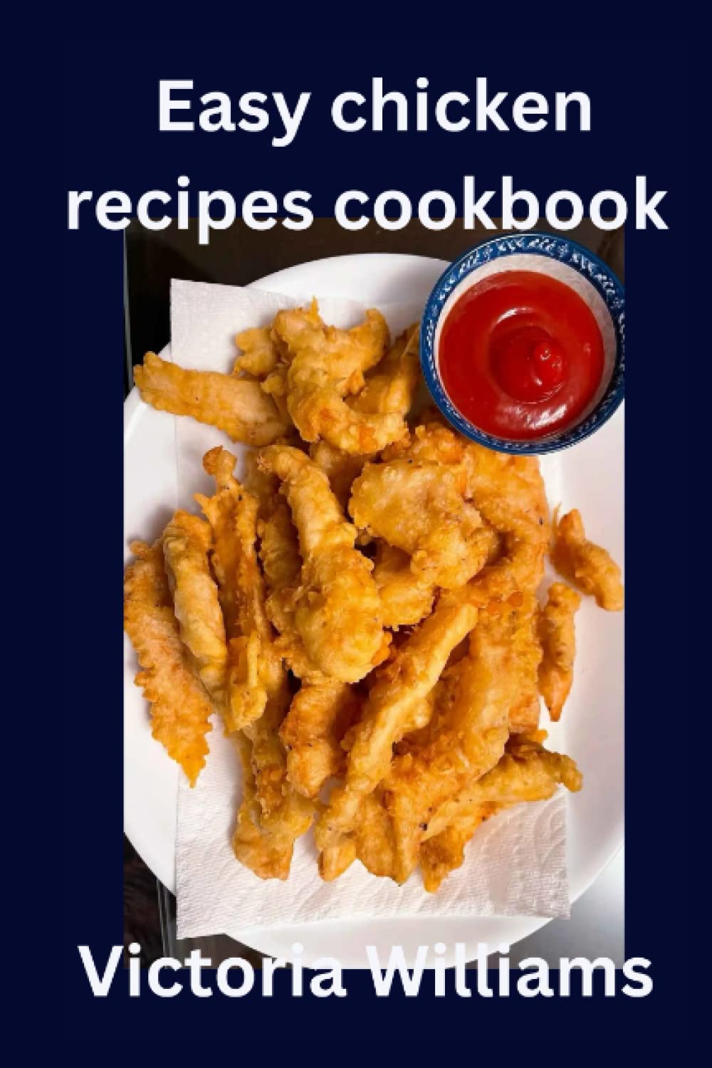 Independently Published Easy chicken recipes cookbook