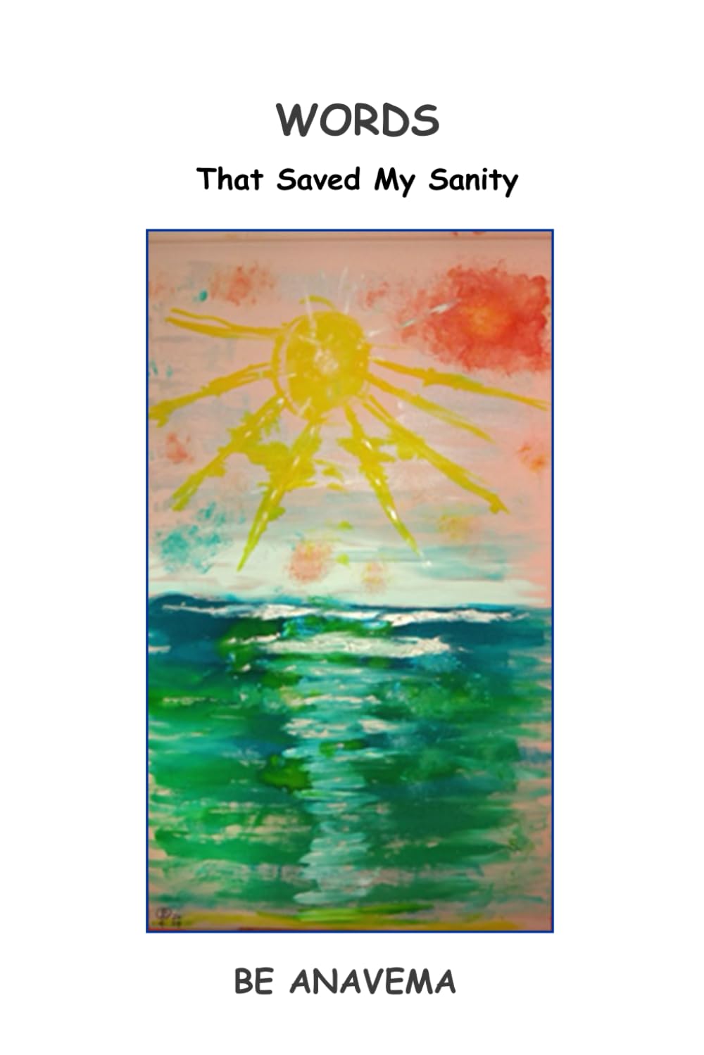 WORDS That Saved My Sanity: Poems and prose dedicated to my awesome daughter and her dad