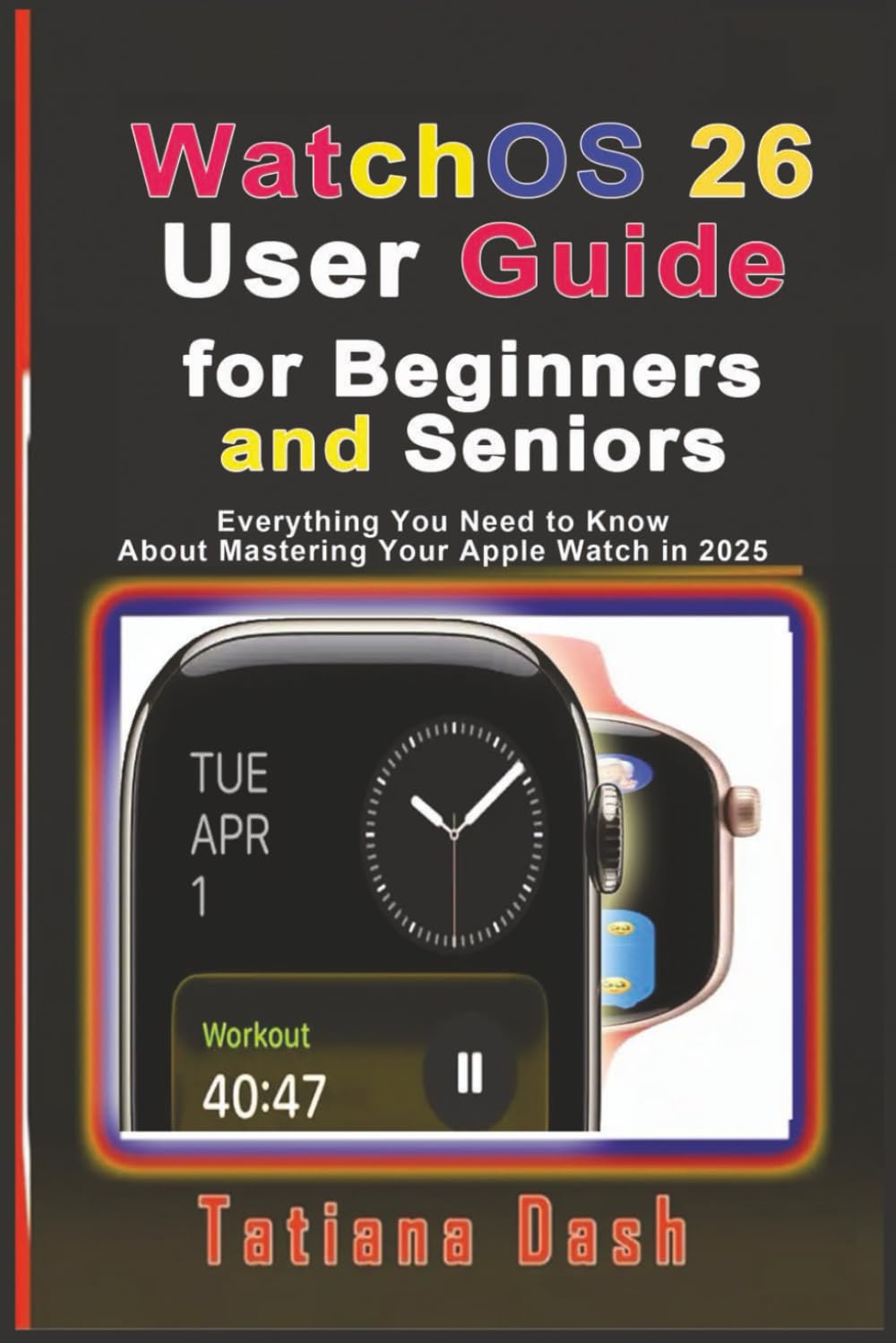 WatchOS 26 User Guide for Beginners and Seniors: Everything You Need to Know About Mastering Your Apple Watch in 2025 (Gadgets simplified guides)