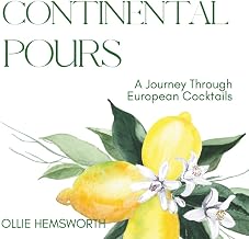CONTINENTAL POURS: A JOURNEY THROUGH EUROPEAN COCKTAILS: 184 Recipes from 46 Countries, Featuring Local Spirits, Regional Flavors & Signature Ingredients