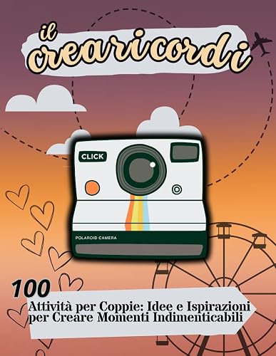 il crearicordi: 100 Attività per Coppie: Idee e Ispirazioni per Creare Momenti Indimenticabili