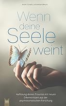 Wenn deine Seele weint - Auflösung deines Traumas mit neuen Erkenntnissen aus der psychosomatischen Forschung