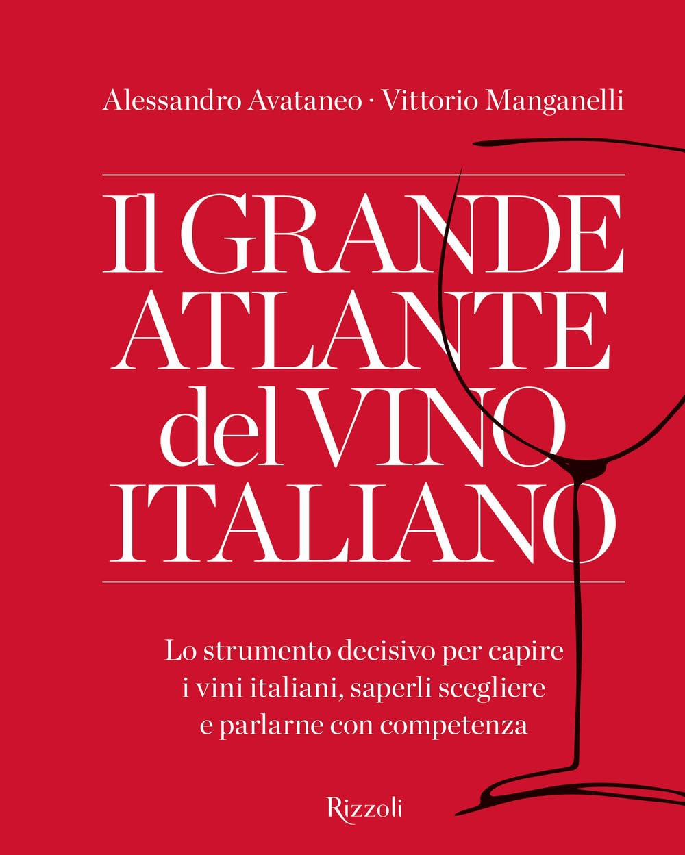 Il grande atlante del vino italiano. Lo strumento decisivo per capire i vini italiani, saperli scegliere e parlarne con competenza (Rizzoli Illustrati)