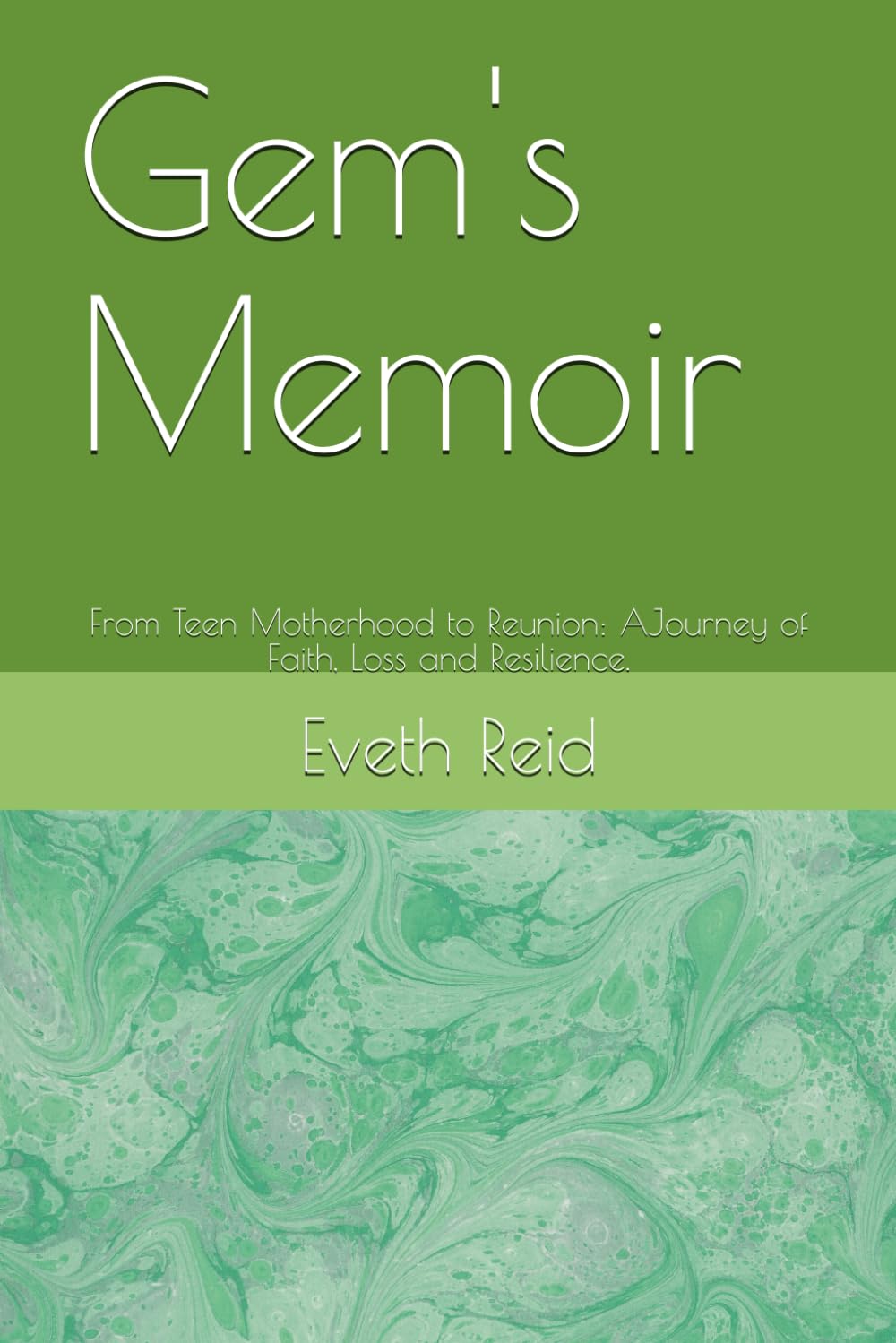 Gem's Memoir: From Teen Motherhood to Reunion: AJourney of Faith, Loss and Resilience.