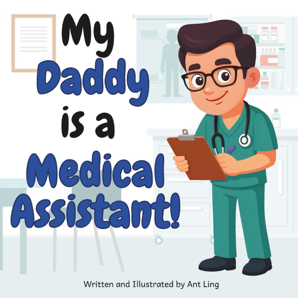 My Daddy Is A Medical Assistant!: Educational Kids' Picture Book About Real Healthcare Support Careers In Medicine (The Antling Club: Healthcare Support (Careers for Kids Ages 2-6))